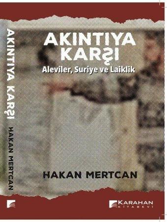 Akıntıya Karşı - AlevilerSuriye ve Laiklik - Hakan Mertcan - Karahan Kitabevi