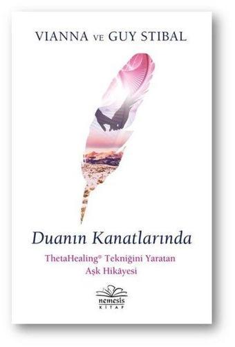 Duanın Kanatlarında - ThetaHealing Tekniğini Yaratan Aşk Hikayesi - Vianna Stibal - Nemesis Kitap Yayınevi