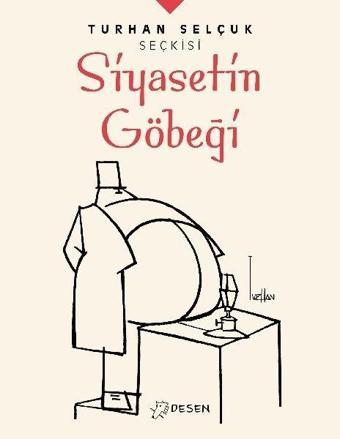 Turhan Selçuk Seçkisi: Siyasetin Göbeği - Turhan Selçuk - Desen Yayınları