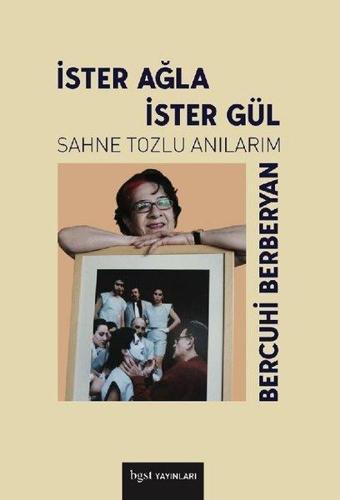 İster Ağla İster Gül - Sahne Tozlu Anılarım - Bercuhi Berberyan - BGST