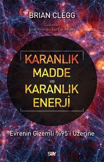 Karanlık Madde ve Karanlık Enerji - Evrenin Gizemli %95'i Üzerine - Brian Clegg - Say Yayınları