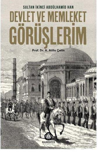 Devlet Ve Millet Görüşlerim - Sultan 2. Abdülhamid Han - Atilla Çetin - Hamidiye Kitaplığı