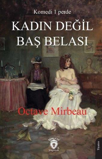 Kadın Değil Baş Belası - Komedi 1 Perde - Octave Mirbeau - Dorlion Yayınevi