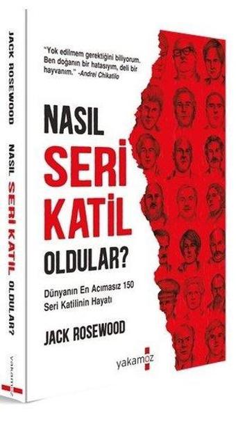 Nasıl Seri Katil Oldular ? - Dünyanın En Acımasız 150 Seri Katilinin Hayatı - Jack Rosewood - Yakamoz Yayınları