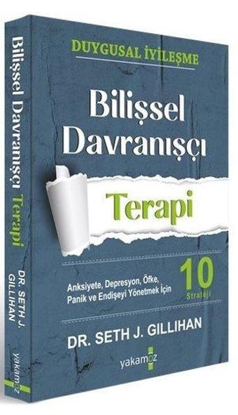 Bilişsel Davranışçı Terapi - Anksiyete Depresyon Öfke Panik ve Endişeyi Yönetmek İçin 10 Strateji - Seth J. Gillihan - Yakamoz Yayınları