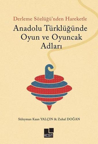 Derleme Sözlüğü'nden Hareketle Anadolu Türklüğünde Oyun ve Oyuncak Adları - Süleyman Kaan Yalçın - Kesit Yayınları