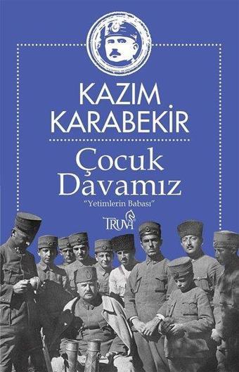 Çocuk Davamız - Yetimlerin Babası - Kazım Karabekir - Truva Yayınları