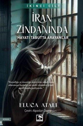 İran Zindanında Hayatı Tabutta Arayanlar - İkinci Cilt - Eluca Atalı - Çınaraltı Yayınları