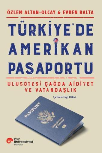 Türkiye'de Amerikan Pasaportu - Ulusötesi Çağda Aidiyet ve Vatandaşlık - Evren Balta - Koç Üniversitesi Yayınları