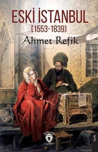 Eski İstanbul 1553 - 1839 - Ahmet Refik - Dorlion Yayınevi