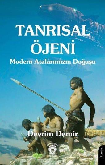 Tanrısal Öjeni - Modern Atalarımızın Doğuşu - Devrim Demir - Dorlion Yayınevi