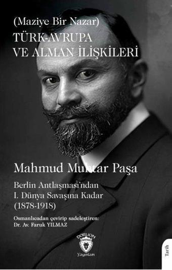 Türk - Avrupa ve Alman İlişkileri - Maziye Bir Nazar - Berlin Antlaşması'ndan 1. Dünya Savaşına Kada - Dorlion Yayınevi