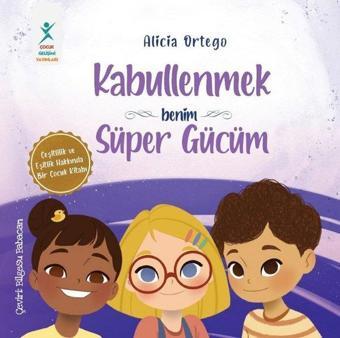 Kabullenmek Benim Süper Gücüm - Çeşitlilik ve Eşitlik Hakkında Bir Çocuk Kitabı - Alicia Ortego - Çocuk Gelişimi Yayınları