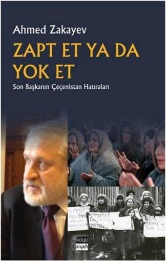 Zapt Et ya da Yok Et - Son Başkanın Çeçenistan Hatıraları - Ahmed Zakayev - Koyu Siyah