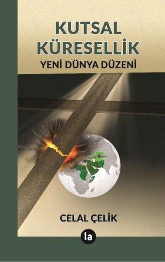 Kutsal Küresellik - Yeni Dünya Düzeni - Celal Çelik - La Kitap