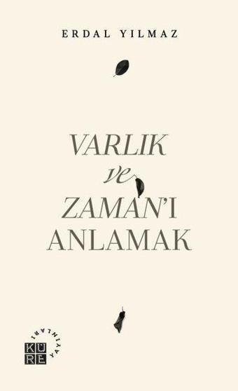 Varlık ve Zaman'ı Anlamak - Erdal Yılmaz - Küre Yayınları