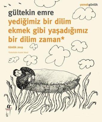 Yediğimiz Bir Dilim Ekmek Gibi Yaşadığımız Bir Dilim Zaman - Günlük 2019 - Gültekin Emre - Oğlak Yayıncılık