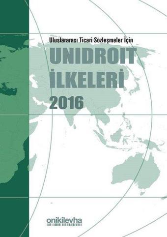 Uluslararası Ticari Sözleşmeler İçin Unidroit İlkeleri 2016 - On İki Levha Yayıncılık