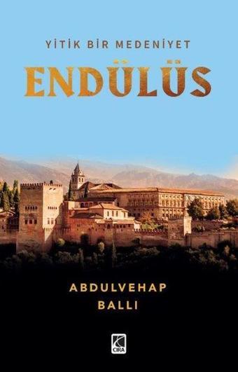 Yitik Bir Medeniyet: Endülüs - Abdulvehap Ballı - Çıra Yayınları