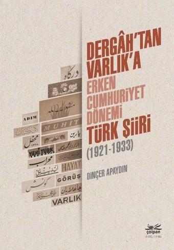 Dergah'tan Varlık'a - Erken Cumhuriyet Dönemi Türk Şiiri 1921-1933 - Dinçer Apaydın - Çolpan