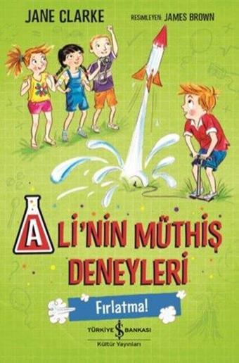 Ali'nin Müthiş Deneyleri - Fırlatma! - Jane Clarke - İş Bankası Kültür Yayınları