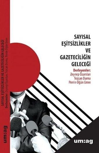 Sayısal Eşitsizlikler ve Gazeteciliğin Geleceği - Kolektif  - UM:AG Araştımacı Gazetecilik Vakfı