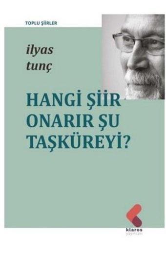 Hangi Şiir Onarır Şu Taşküreyi - İlyas Tunç - Klaros Yayınları