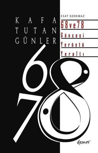 Kafa Tutan Günler: 68 ve 78 Güncesi Yerüstü - Yeraltı - Esat Korkmaz - Demos Yayınları