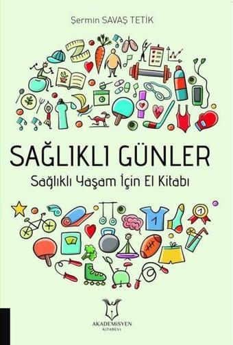 Sağlıklı Günler - Sağlıklı Yaşam İçin El Kitabı - Şermin Savaş Tetik - Akademisyen Kitabevi