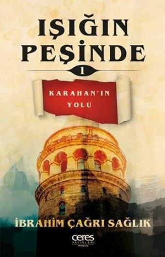 Işığın Peşinde 1 - Karahanın Yolu - İbrahim Çağrı Sağlık - Ceres Yayınları