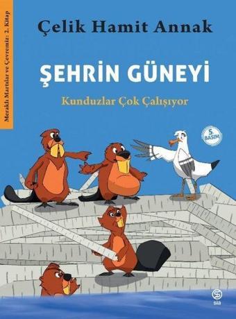 Şehrin Güneyi: Kunduzlar Çok Çalışıyor - Meraklı Martılar ve Çevremiz 2. Kitap - Sia