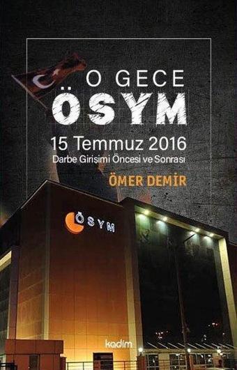 O Gece ÖSYM - 15 Temmuz 2016 Darbe Girişimi Öncesi ve Sonrası - Ömer Demir - Kadim