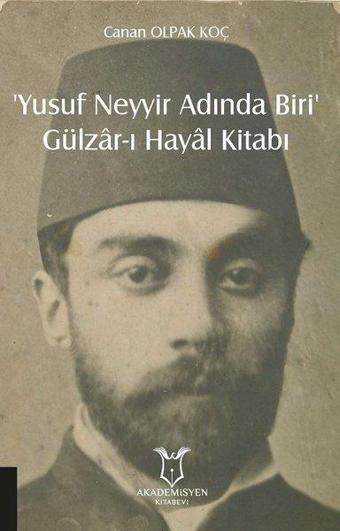 Yusuf Neyyir Adında Biri ve Gülzar-ı Hayal Kitabı - Canan Olpak Koç - Akademisyen Kitabevi