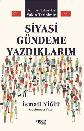 Siyasi Gündeme Yazdıklarım - Araştırma Notlarımdan Yakın Tarihimiz - İsmail Yiğit - Gece Kitaplığı