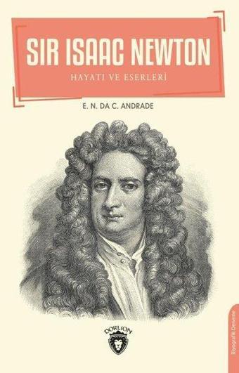 Sir Isaac Newton: Hayatı ve Eserleri - E. N. da C. Andrade - Dorlion Yayınevi