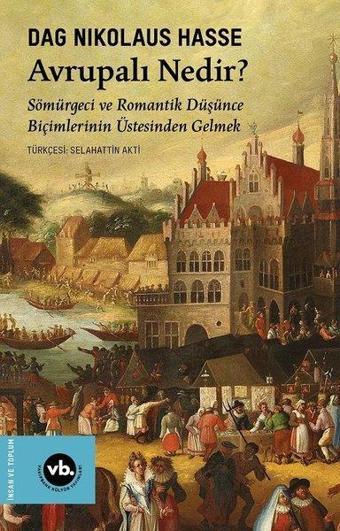 Avrupalı Nedir? Sömürgeci ve Romantik Düşünce Biçimlerinin Üstesinden Gelmek - Dag Nikolaus Hasse - VakıfBank Kültür Yayınları