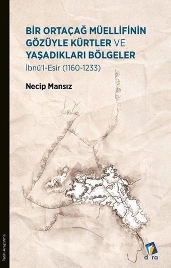 Bir Ortaçağ Müellifinin Gözüyle Kürtler ve Yaşadıkları Bölgeler - İbnü'l - Esir (1160 - 1233) - Necip Mansız - Dara