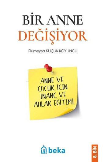 Bir Anne Değişiyor - Anne ve Çocuk İçin İnanç ve Ahlak Eğitimi - Rumeysa Küçük Koyuncu - Beka Yayınları