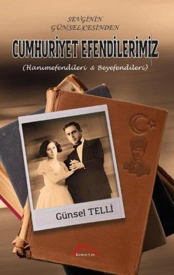 Sevginin Günselcesinden Cumhuriyet Efendilerimiz - Hanımefendileri ve Beyefendileri - Günsel Telli - Kırmızı Çatı