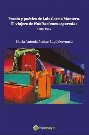 Poesia y Poetica de Luis Garcia Montero - El Viajero de Habitaciones Separadas 1980 - 1994 - Maria Antonia Panizo Büyükkoyuncu - Hiperlink