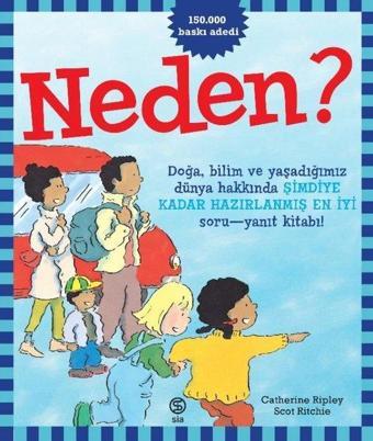 Neden? Doğa Bilim ve Yaşadığımız Dünya Hakkında Şimdiye Kadar Hazırlanmış En İyi Soru - Yanıt Kitab - Catherine Ripley - Sia