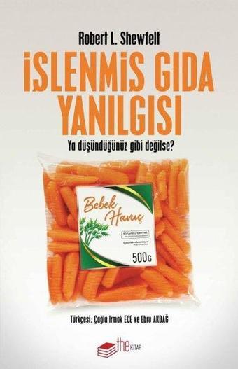İşlenmiş Gıda Yanılgısı - Ya Düşündüğünüz Gibi Değilse? - Robert L. Shewfelt - The Kitap