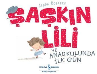 Şaşkın Lili ve Anaokulunda İlk Gün - Jedda Robaard - İş Bankası Kültür Yayınları