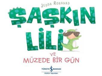 Şaşkın Lili ve Müzede Bir Gün - Jedda Robaard - İş Bankası Kültür Yayınları