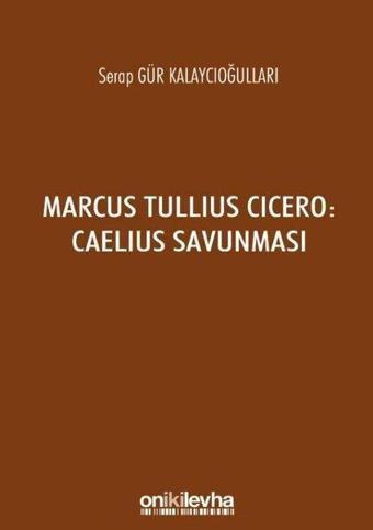 Marcus Tullius Cicero: Caelius Savunması - Serap Gür Kalaycıoğulları - On İki Levha Yayıncılık