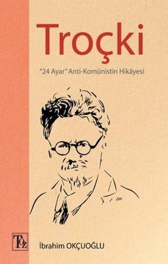 Troçki - 24 Ayar Anti-Komünistin Hikayesi - İbrahim Okçuoğlu - Töz Yayınları