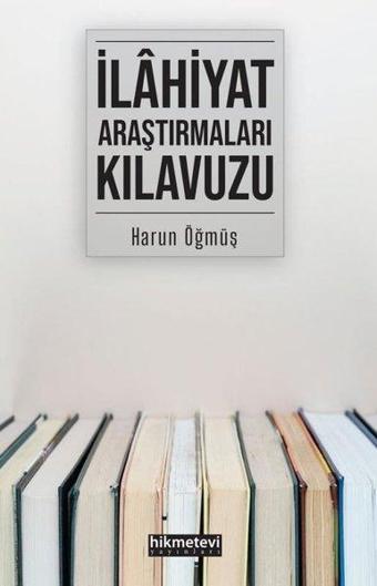 İlahiyat Araştırmaları Kılavuzu - Harun Öğmüş - Hikmetevi Yayınları