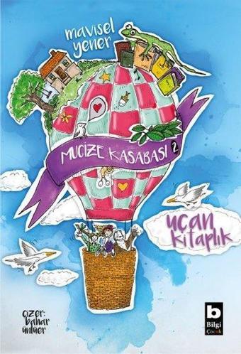 Mucize Kasabası 2 - Uçan Kitaplık - Mavisel Yener - Bilgi Yayınevi