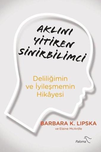 Aklını Yitiren Sinirbilimci - Deliliğimin ve İyileşmemin Hikayesi - Paloma Yayınevi