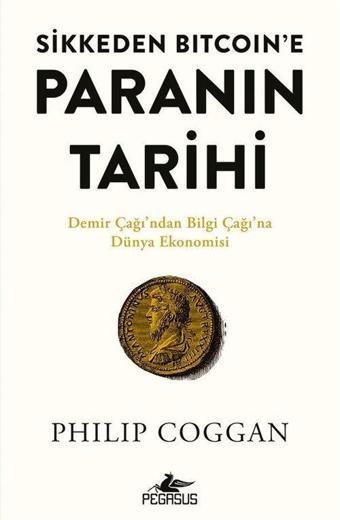 Sikkeden Bıtcoın'e Paranın Tarihi - Demir Çağı'ndan Bilgi Çağı'na Dünya Ekonomisi - Pegasus Yayınevi